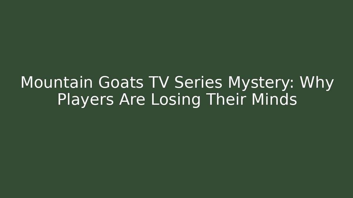 Mountain Goats TV Series Mystery: Why Players Are Losing Their Minds