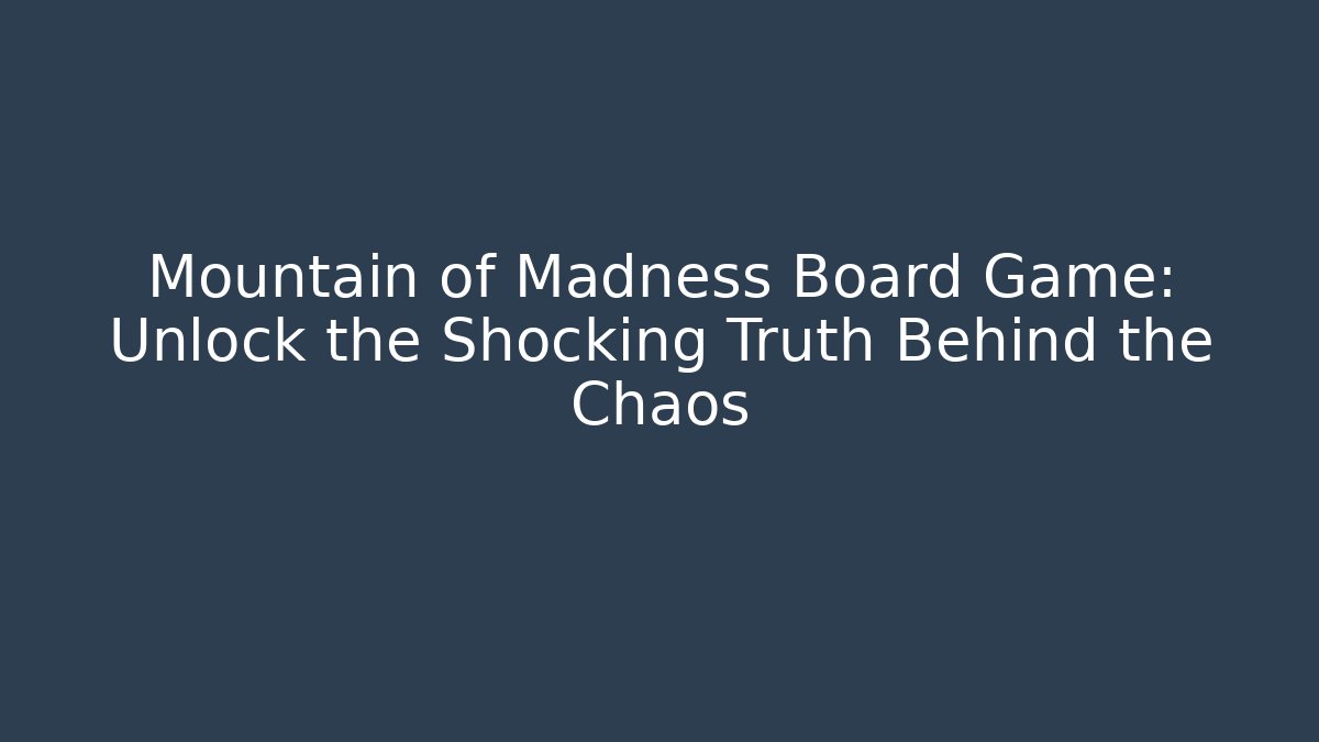 Mountain of Madness Board Game: Unlock the Shocking Truth Behind the Chaos
