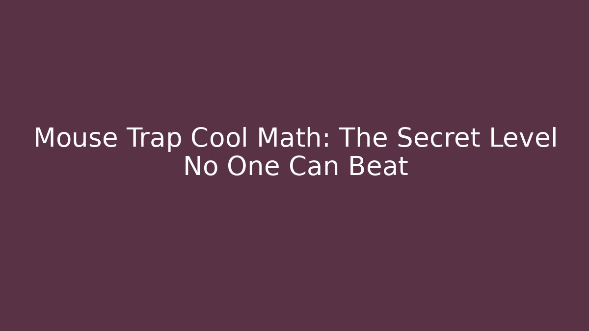 Mouse Trap Cool Math: The Secret Level No One Can Beat - Método de Aprovação