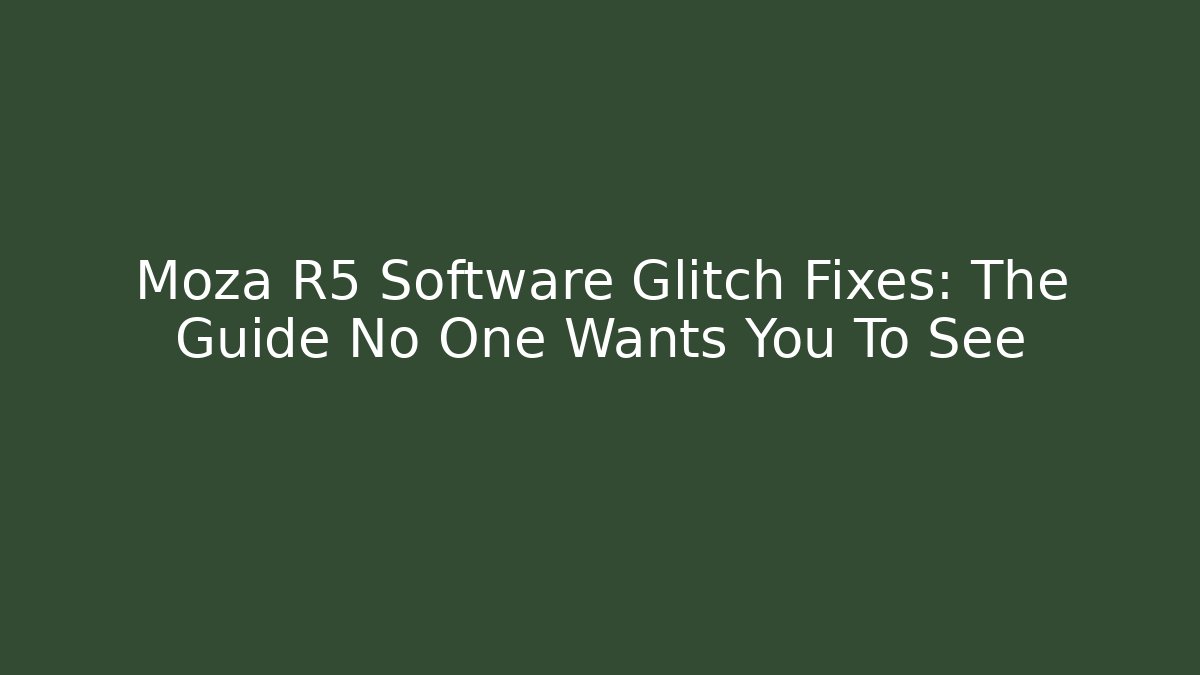 Moza R5 Software Glitch Fixes: The Guide No One Wants You To See