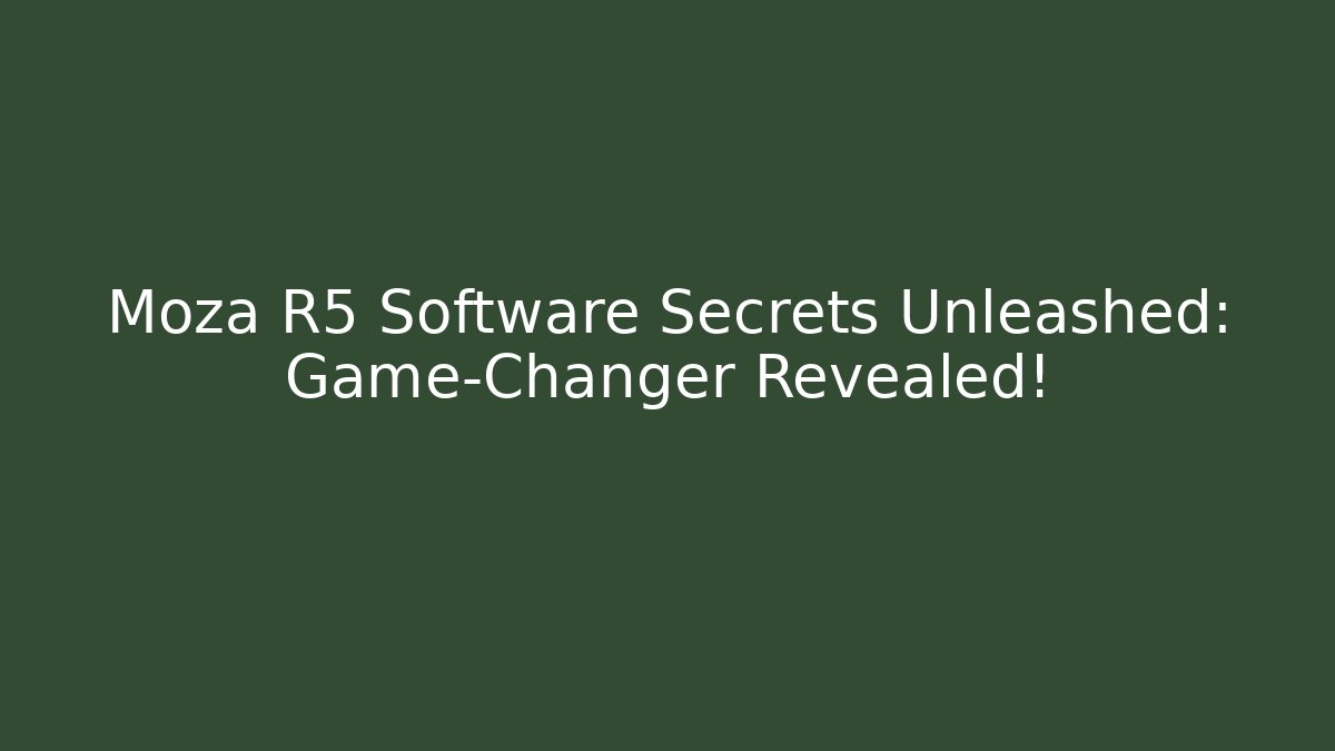 Moza R5 Software Secrets Unleashed: Game-Changer Revealed!