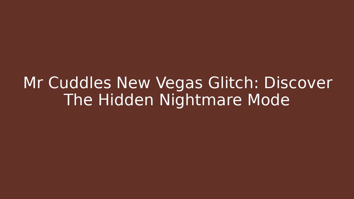 Mr Cuddles New Vegas Glitch: Discover The Hidden Nightmare Mode