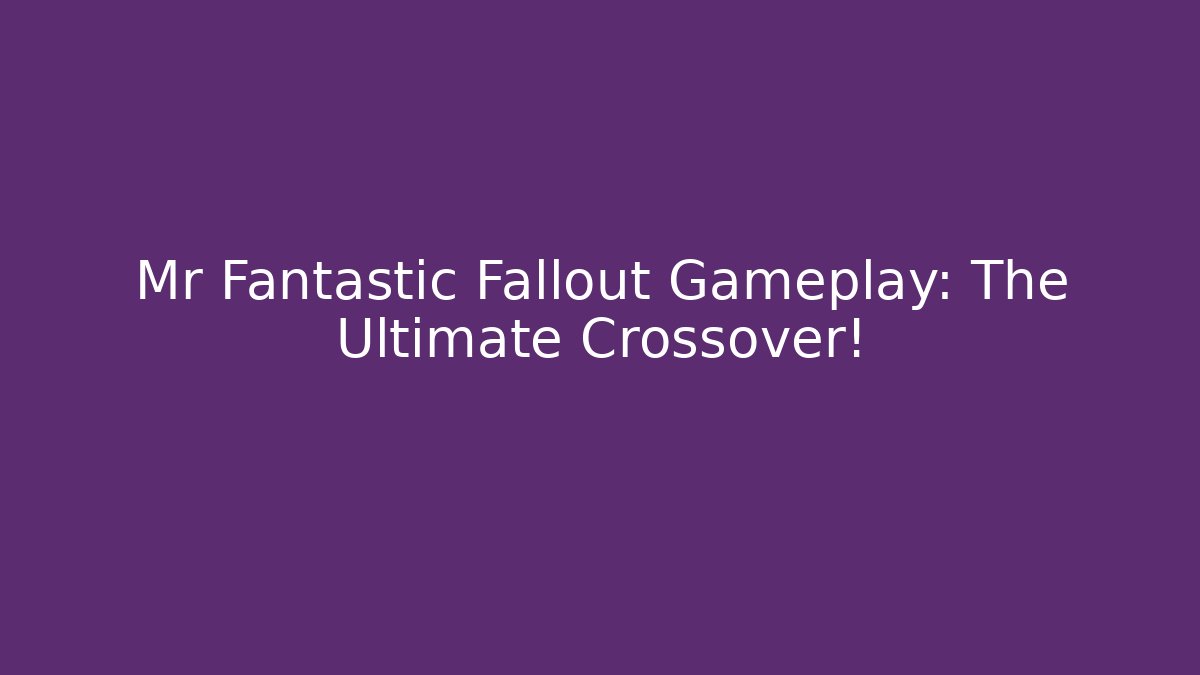Mr Fantastic Fallout Gameplay: The Ultimate Crossover!