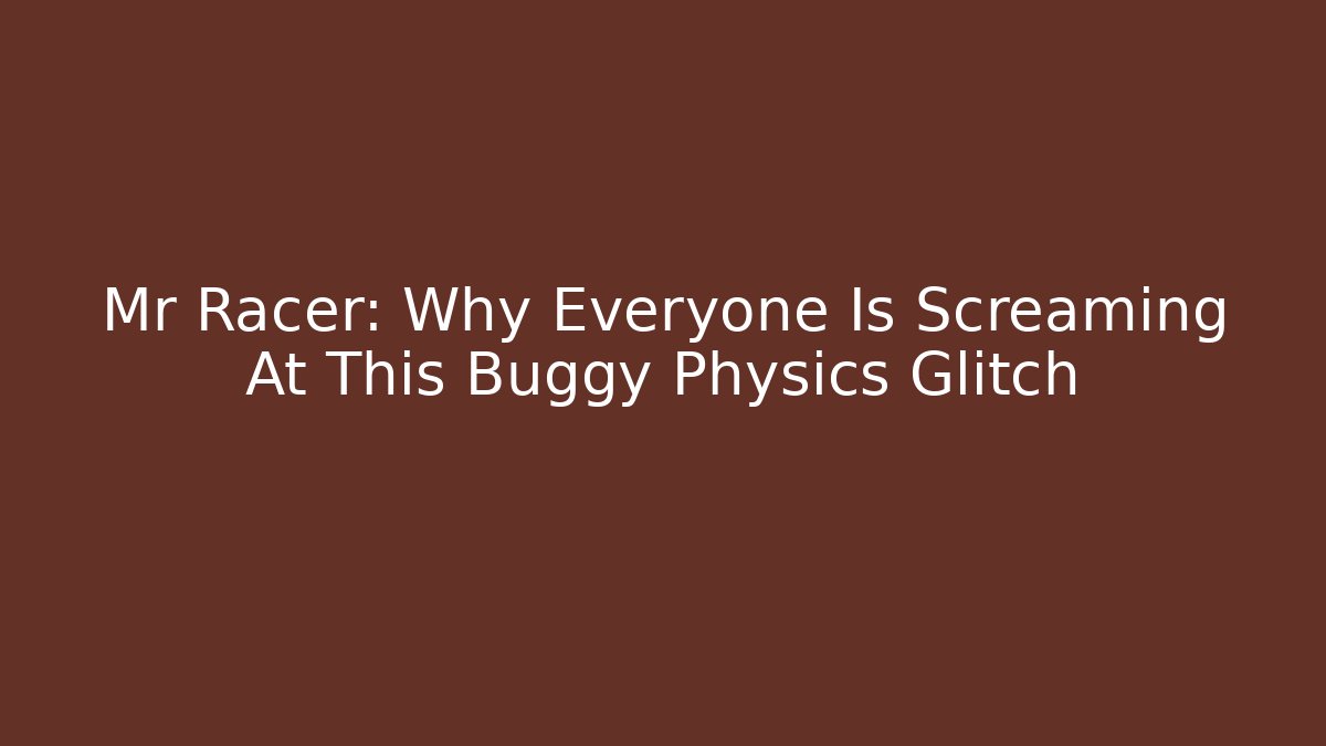 Mr Racer: Why Everyone Is Screaming At This Buggy Physics Glitch - Método de Aprovação