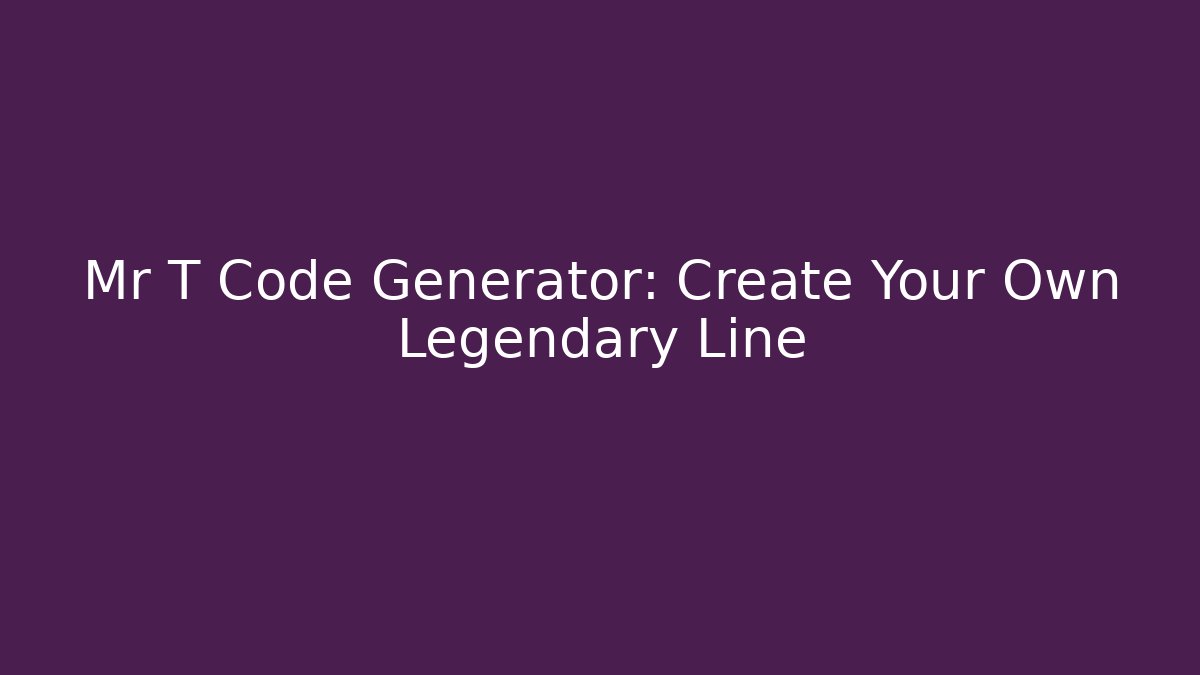Mr T Code Generator: Create Your Own Legendary Line - Método de Aprovação