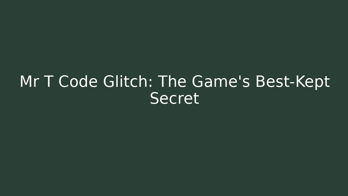 Mr T Code Glitch: The Game's Best-Kept Secret