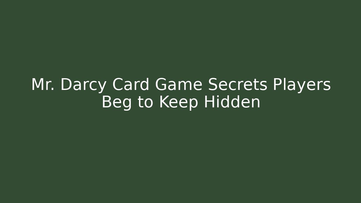 Mr. Darcy Card Game Secrets Players Beg to Keep Hidden