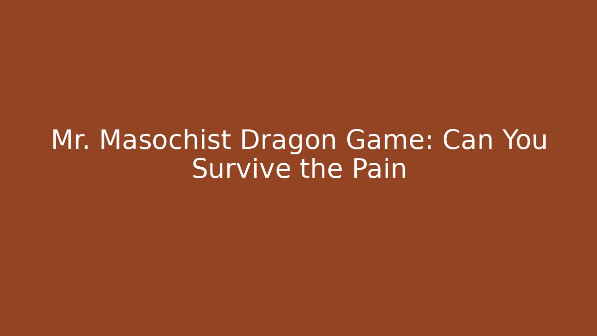 Mr. Masochist Dragon Game: Can You Survive the Pain