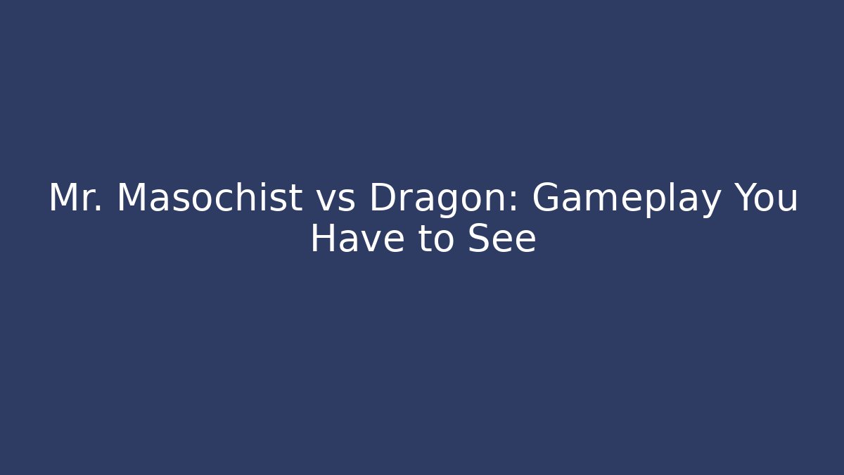 Mr. Masochist vs Dragon: Gameplay You Have to See
