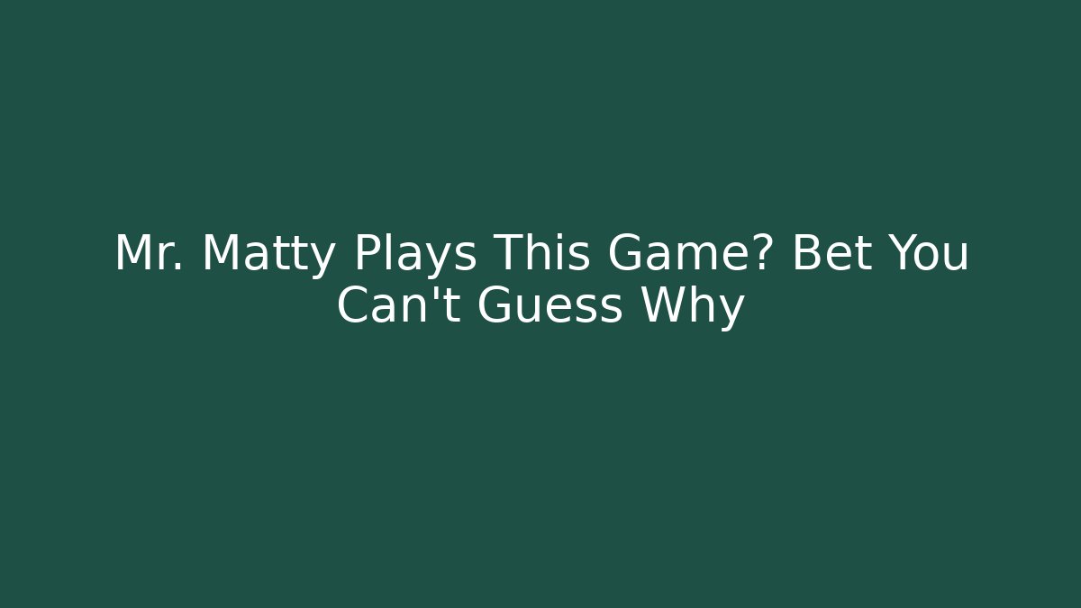 Mr. Matty Plays This Game? Bet You Can't Guess Why - Método de Aprovação