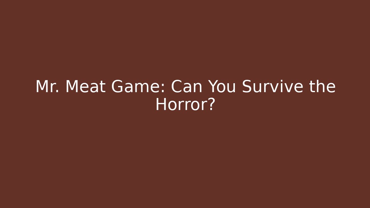 Mr. Meat Game: Can You Survive the Horror? - Método de Aprovação