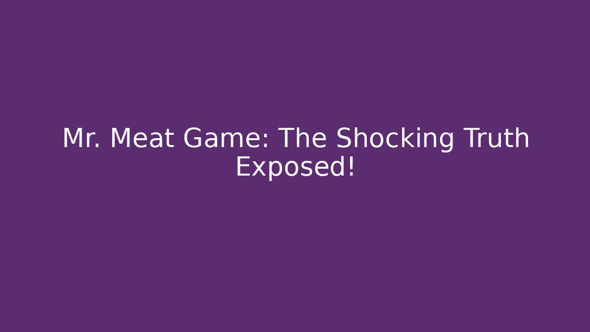 Mr. Meat Game: The Shocking Truth Exposed!