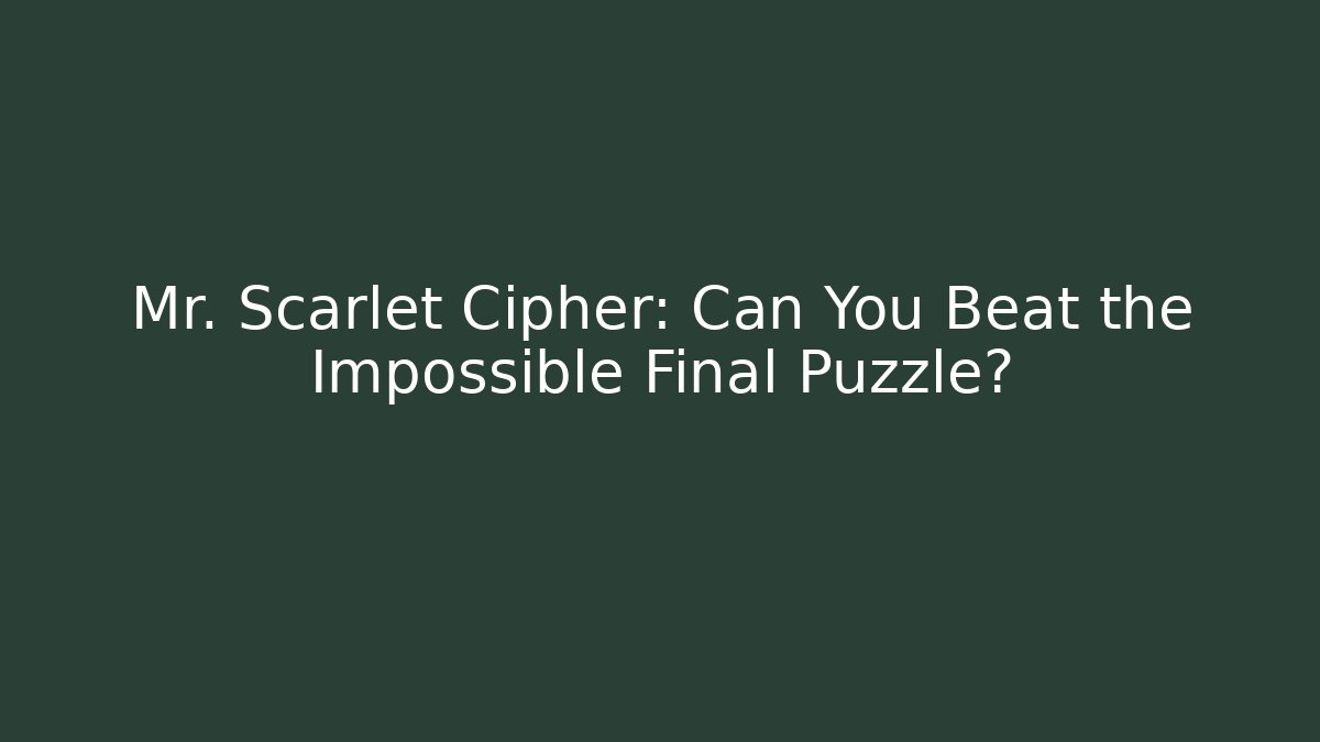 Mr. Scarlet Cipher: Can You Beat the Impossible Final Puzzle?