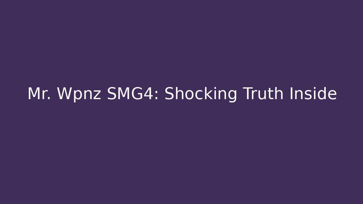 Mr. Wpnz SMG4: Shocking Truth Inside