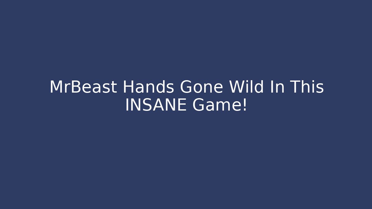 MrBeast Hands Gone Wild In This INSANE Game!