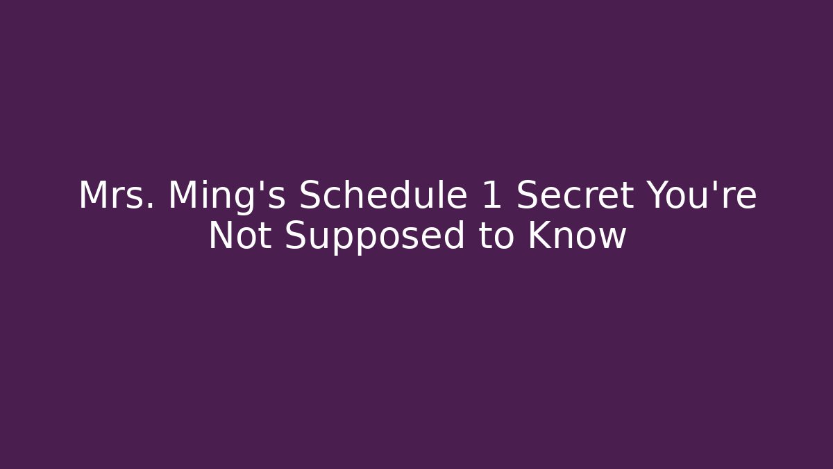 Mrs. Ming's Schedule 1 Secret You're Not Supposed to Know