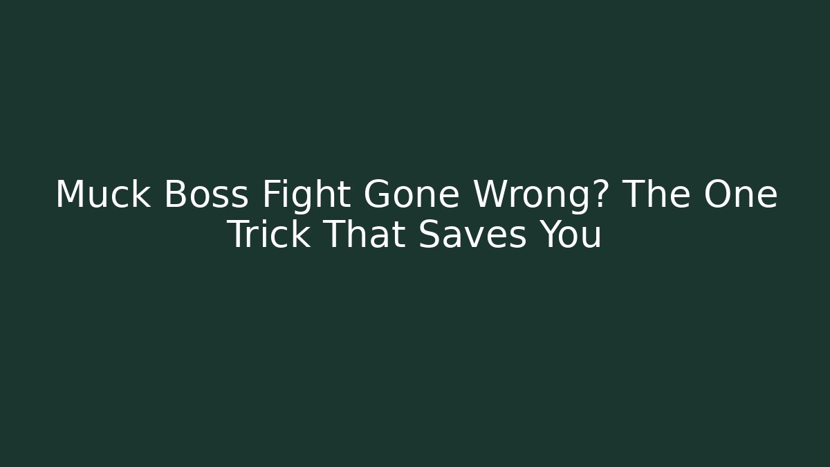 Muck Boss Fight Gone Wrong? The One Trick That Saves You