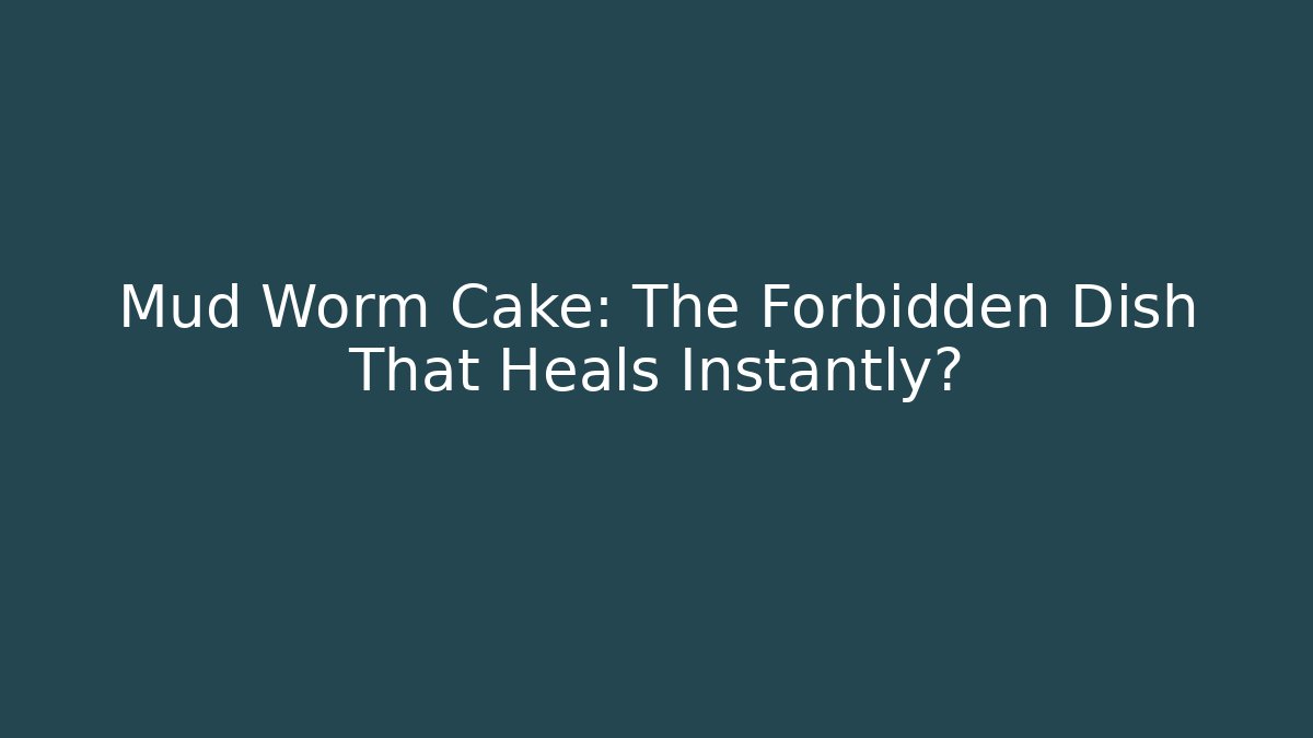 Mud Worm Cake: The Forbidden Dish That Heals Instantly? - Método de Aprovação