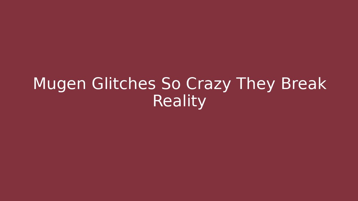 Mugen Glitches So Crazy They Break Reality