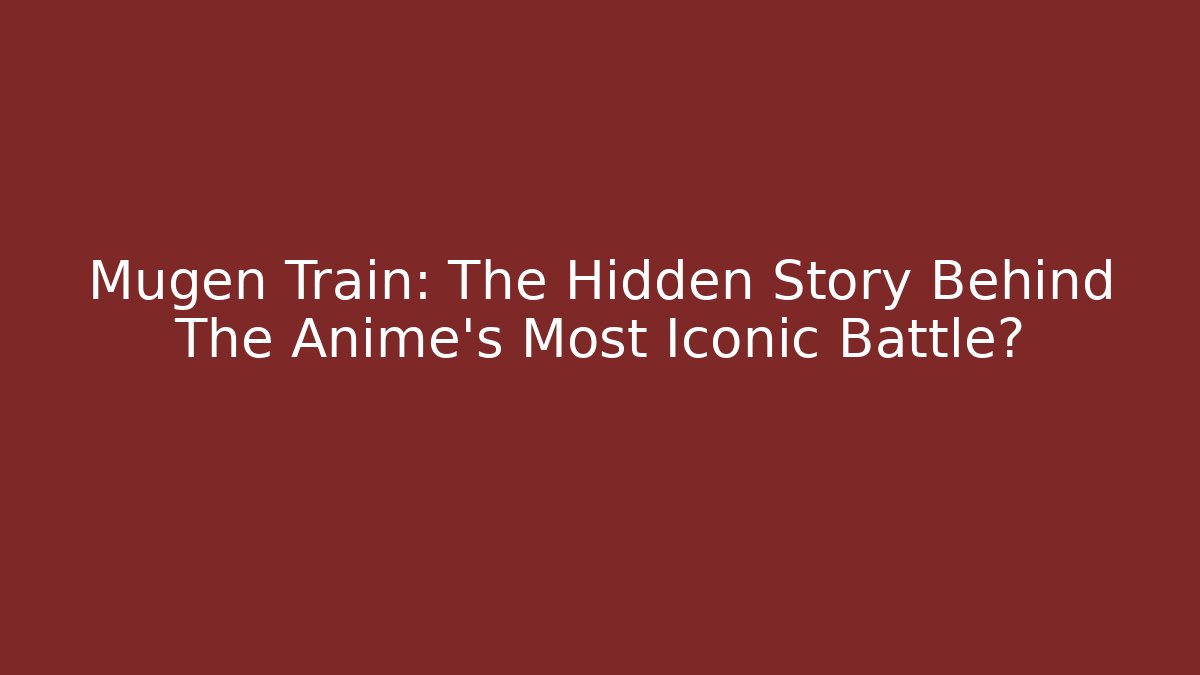 Mugen Train: The Hidden Story Behind The Anime's Most Iconic Battle?