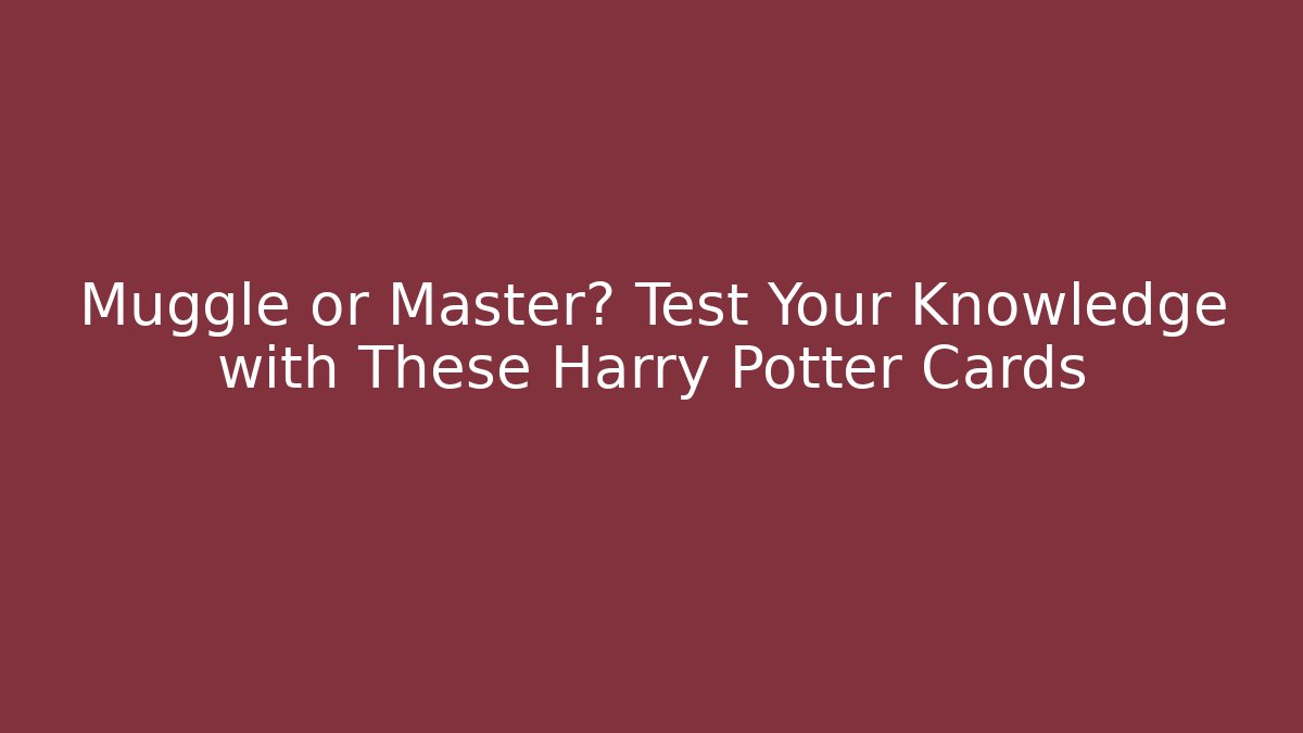 Muggle or Master? Test Your Knowledge with These Harry Potter Cards