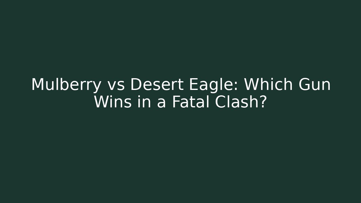 Mulberry vs Desert Eagle: Which Gun Wins in a Fatal Clash?