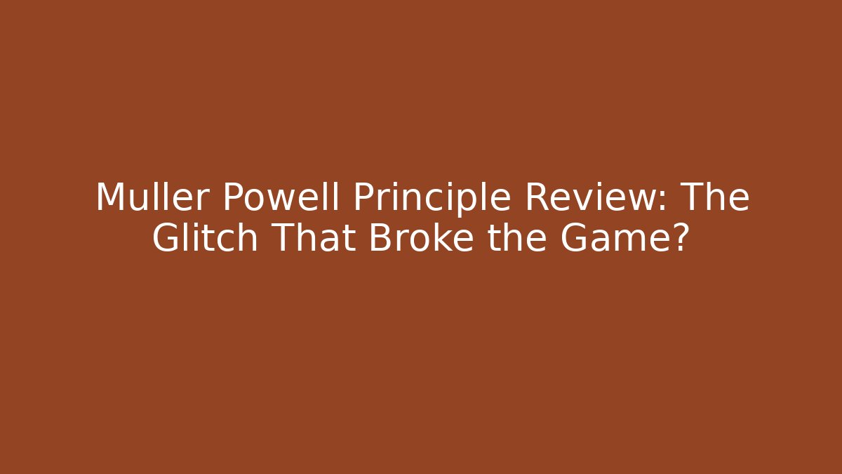 Muller Powell Principle Review: The Glitch That Broke the Game?