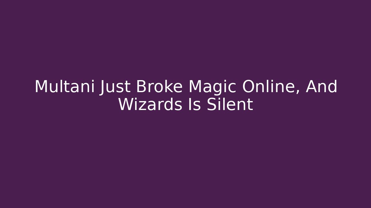 Multani Just Broke Magic Online, And Wizards Is Silent