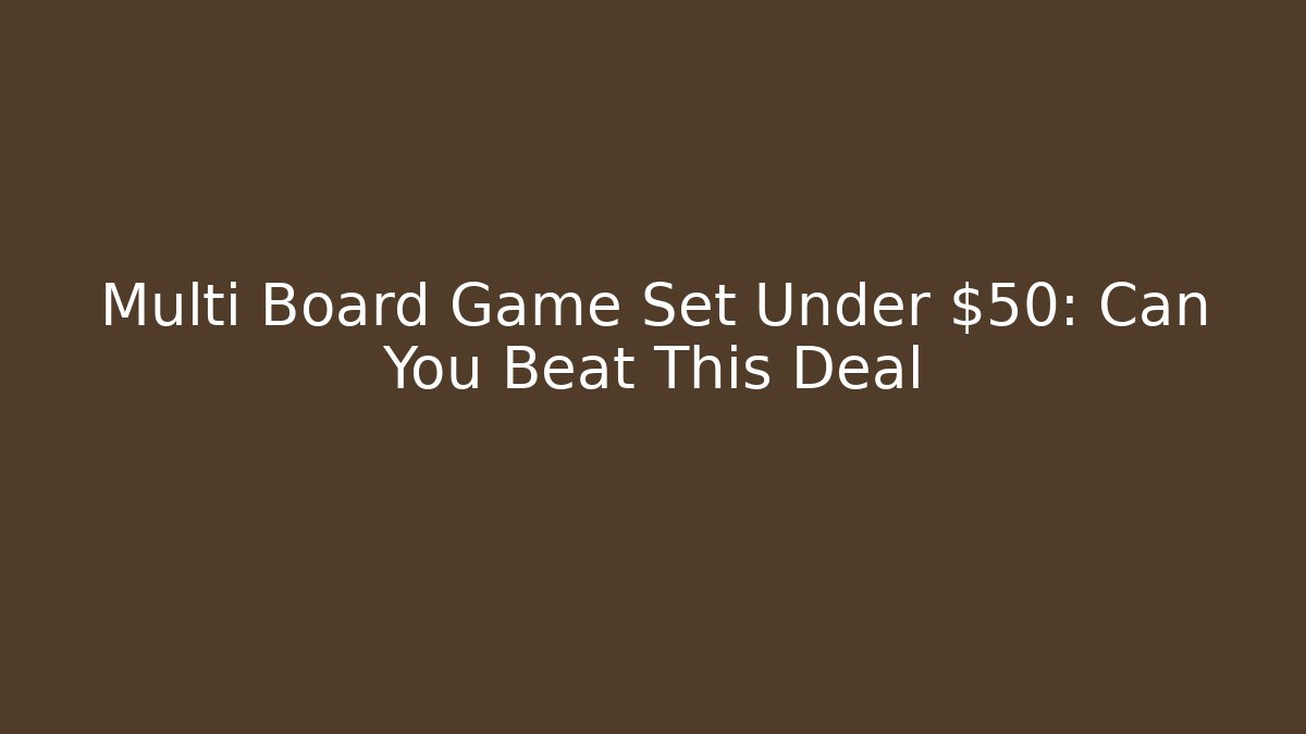 Multi Board Game Set Under $50: Can You Beat This Deal