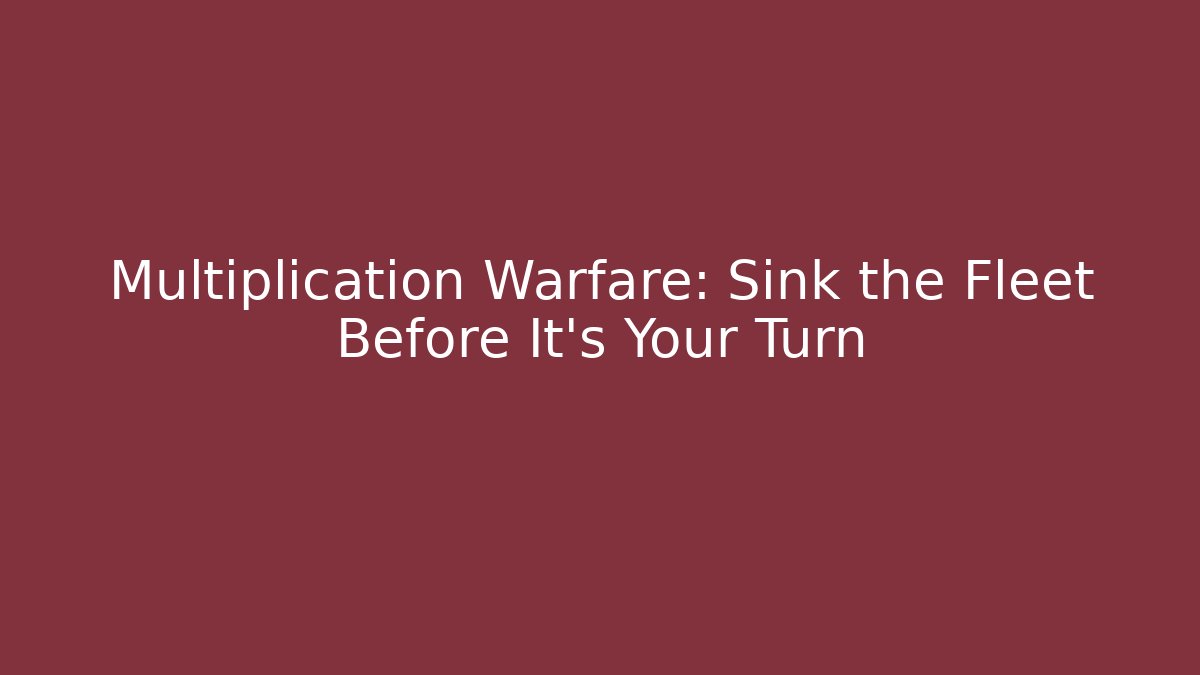 Multiplication Warfare: Sink the Fleet Before It's Your Turn