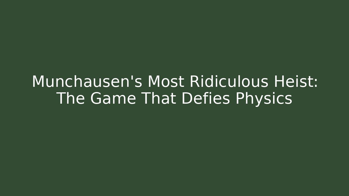 Munchausen's Most Ridiculous Heist: The Game That Defies Physics