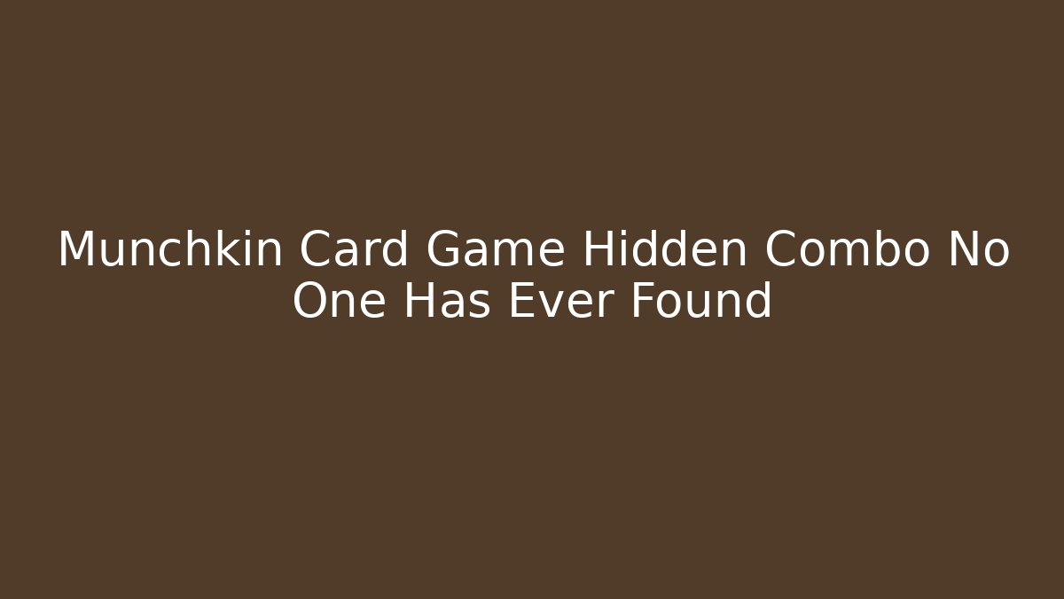 Munchkin Card Game Hidden Combo No One Has Ever Found