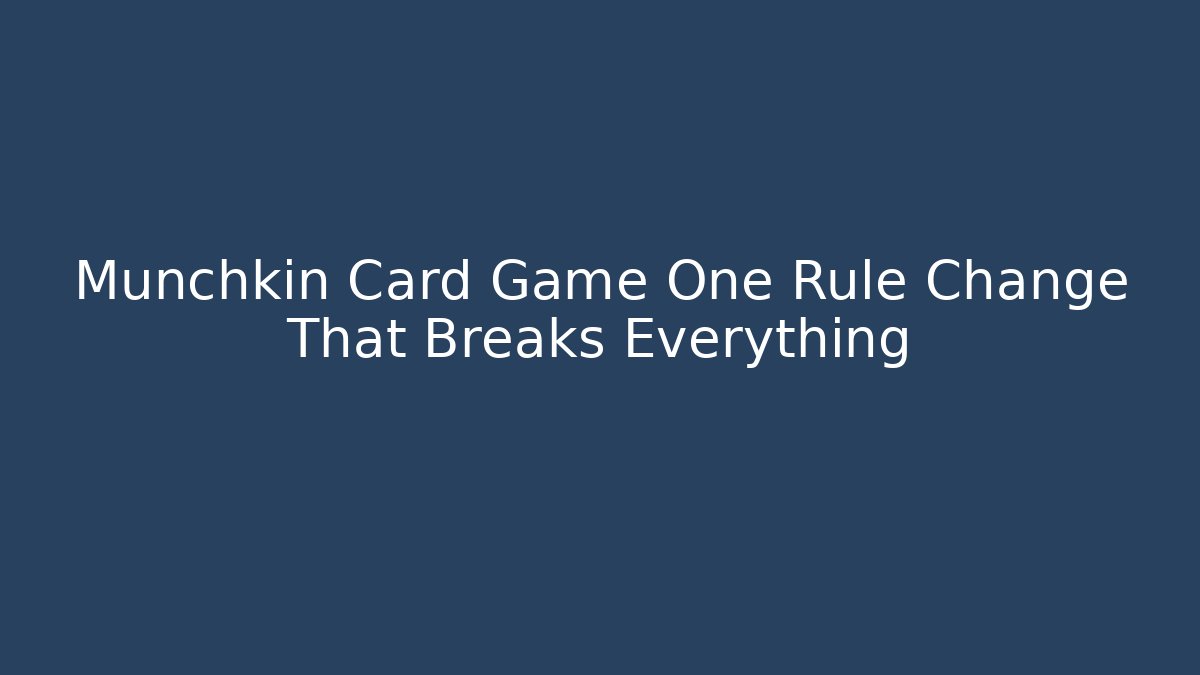 Munchkin Card Game One Rule Change That Breaks Everything