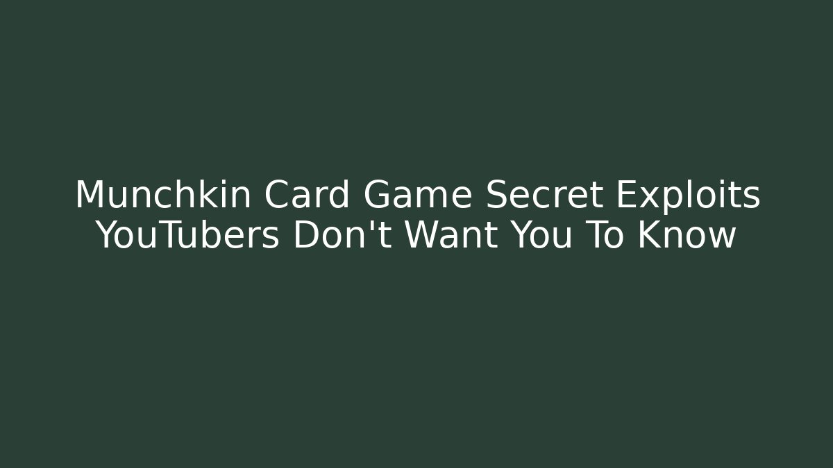 Munchkin Card Game Secret Exploits YouTubers Don’t Want You To Know