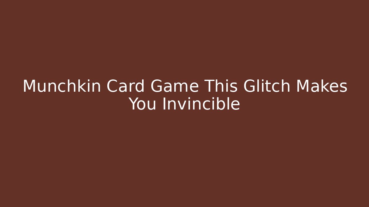 Munchkin Card Game This Glitch Makes You Invincible - Método de Aprovação