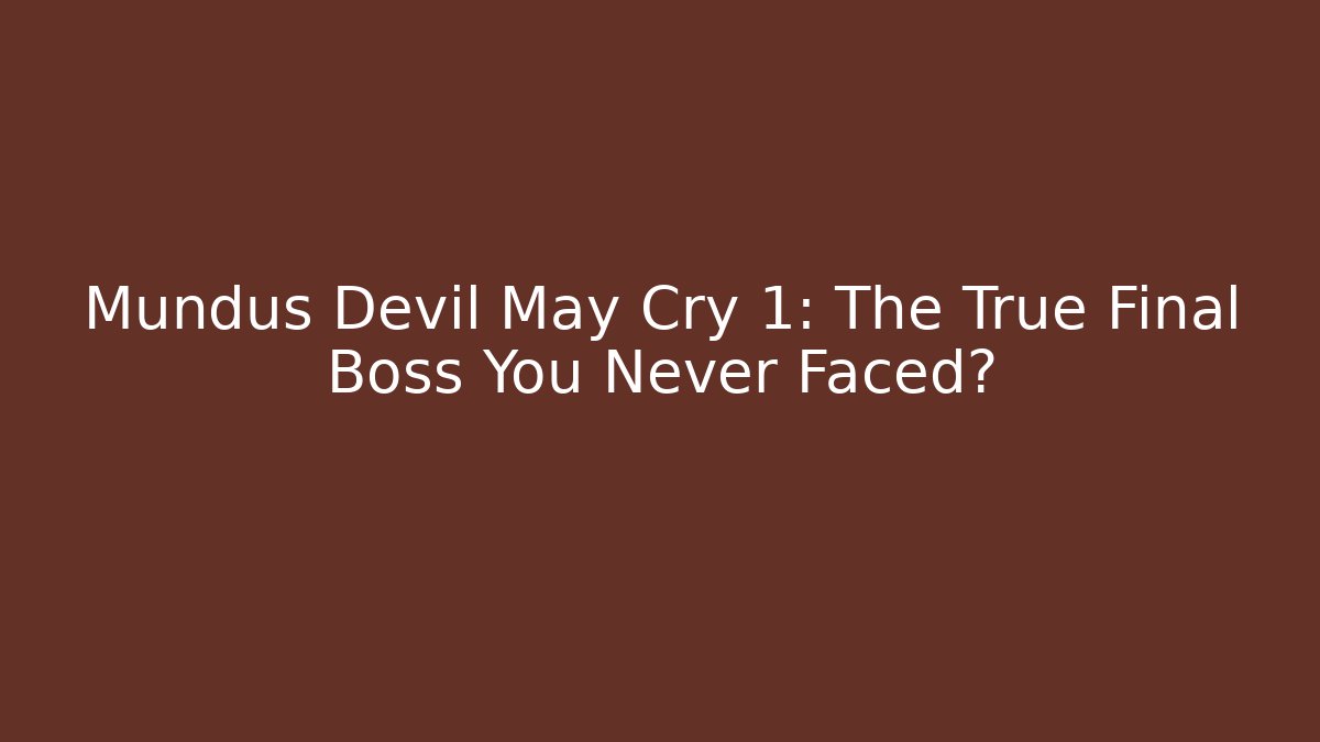 Mundus Devil May Cry 1: The True Final Boss You Never Faced?