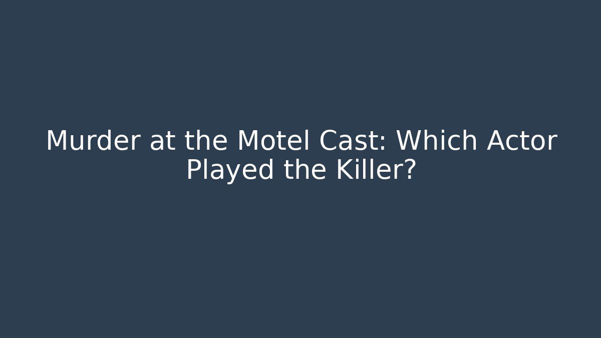 Murder at the Motel Cast: Which Actor Played the Killer? - Método de Aprovação