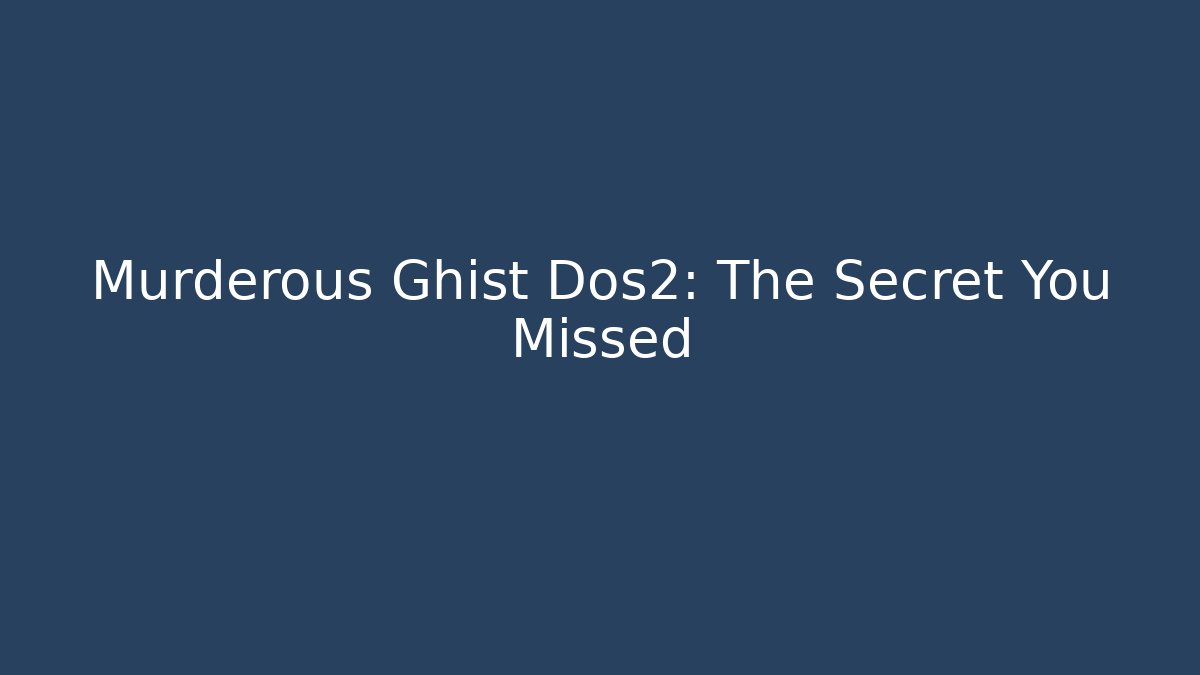 Murderous Ghist Dos2: The Secret You Missed