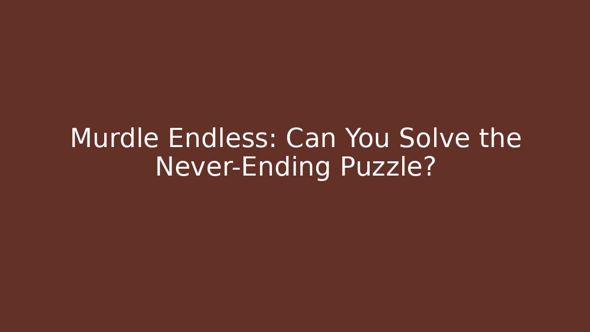 Murdle Endless: Can You Solve the Never-Ending Puzzle?
