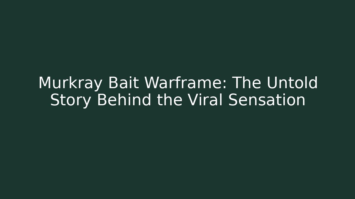 Murkray Bait Warframe: The Untold Story Behind the Viral Sensation