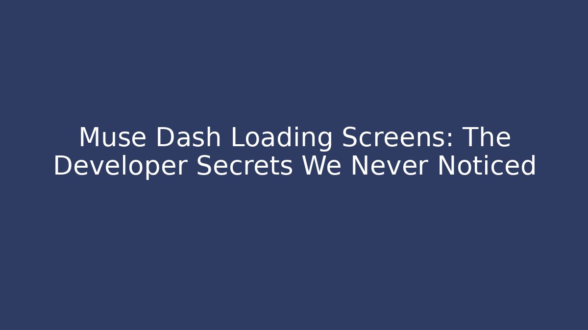 Muse Dash Loading Screens: The Developer Secrets We Never Noticed - Método de Aprovação