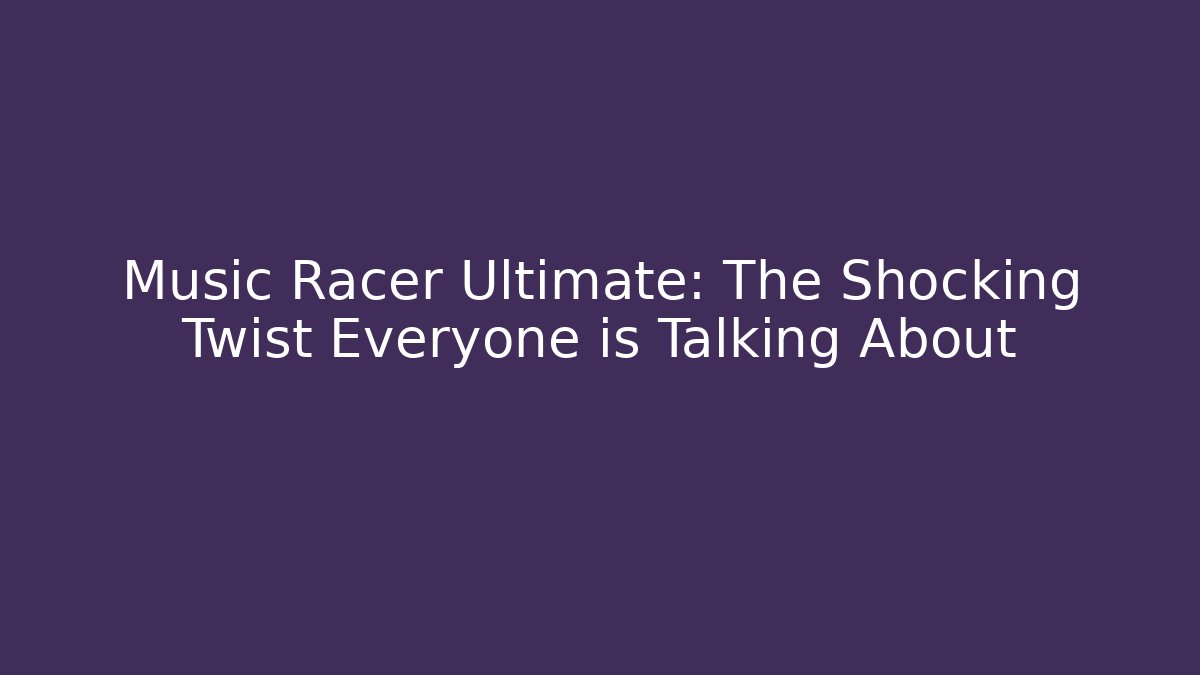 Music Racer Ultimate: The Shocking Twist Everyone is Talking About