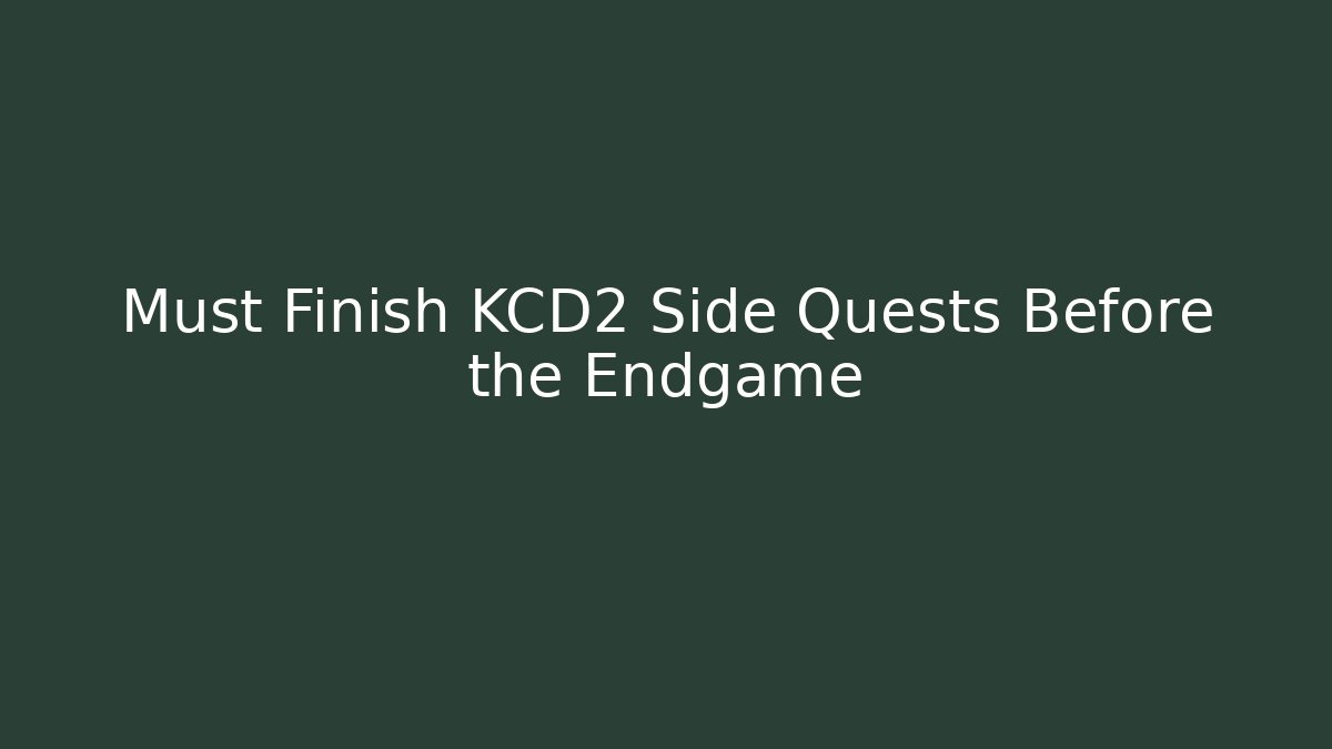 Must Finish KCD2 Side Quests Before the Endgame