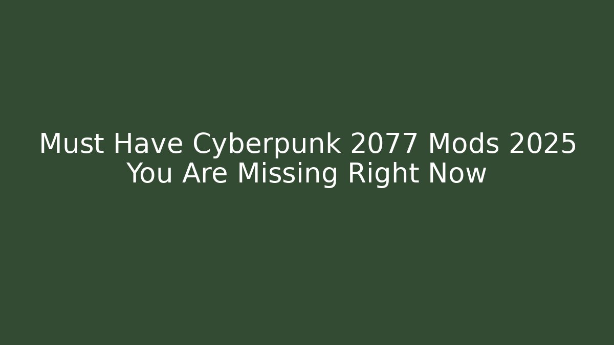 Must Have Cyberpunk 2077 Mods 2025 You Are Missing Right Now