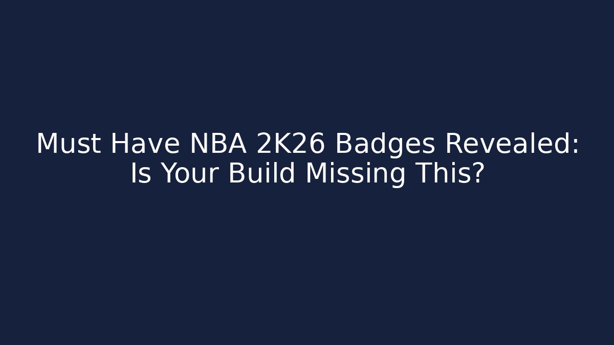 Must Have NBA 2K26 Badges Revealed: Is Your Build Missing This? - Método de Aprovação