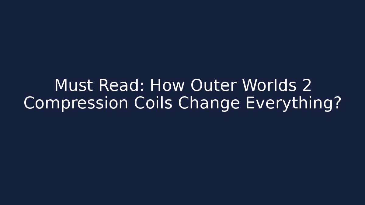 Must Read: How Outer Worlds 2 Compression Coils Change Everything?