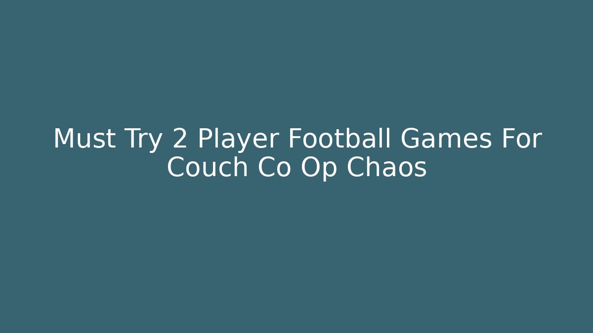 Must Try 2 Player Football Games For Couch Co Op Chaos