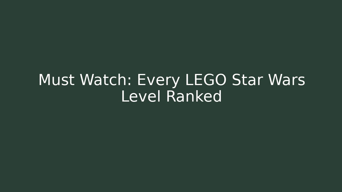 Must Watch: Every LEGO Star Wars Level Ranked