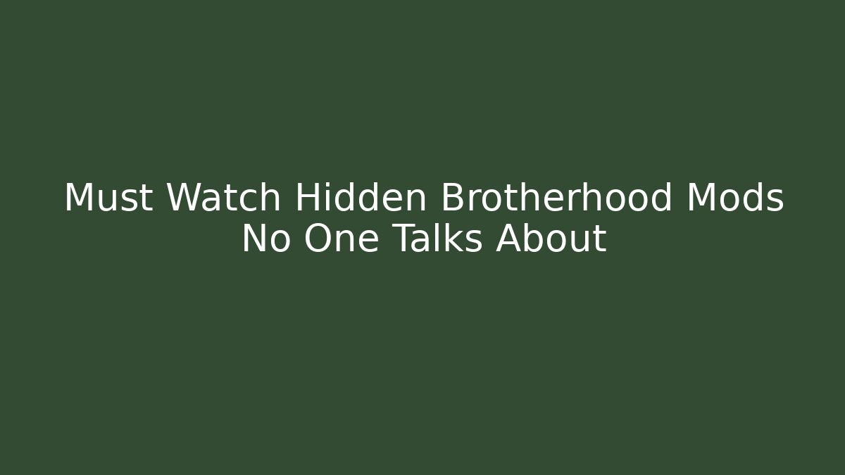Must Watch Hidden Brotherhood Mods No One Talks About
