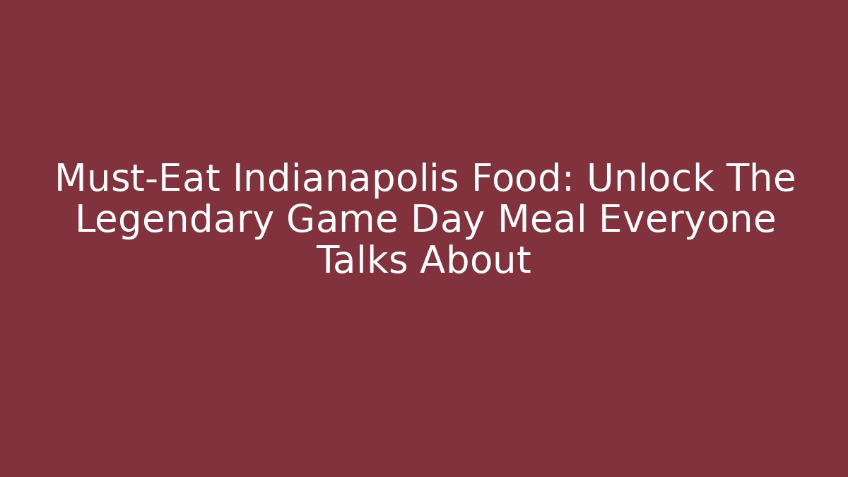 Must-Eat Indianapolis Food: Unlock The Legendary Game Day Meal Everyone Talks About